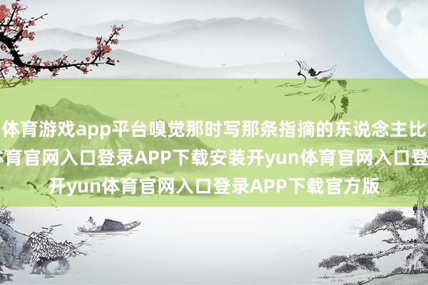 体育游戏app平台嗅觉那时写那条指摘的东说念主比我还老成-开yun体育官网入口登录APP下载安装开yun体育官网入口登录APP下载官方版