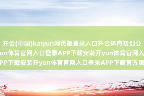 开云(中国)kaiyun网页版登录入口开云体育初创公司Anthropic暗意-开yun体育官网入口登录APP下载安装开yun体育官网入口登录APP下载官方版